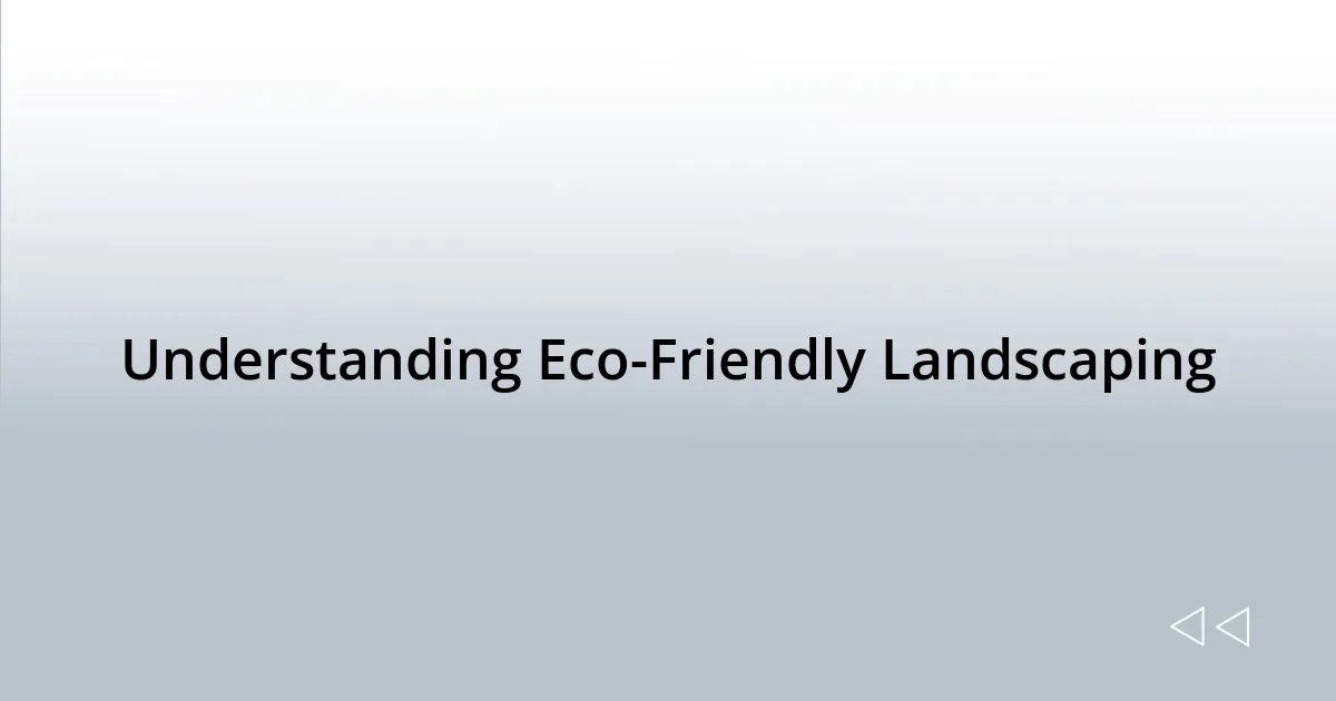 Understanding Eco-Friendly Landscaping