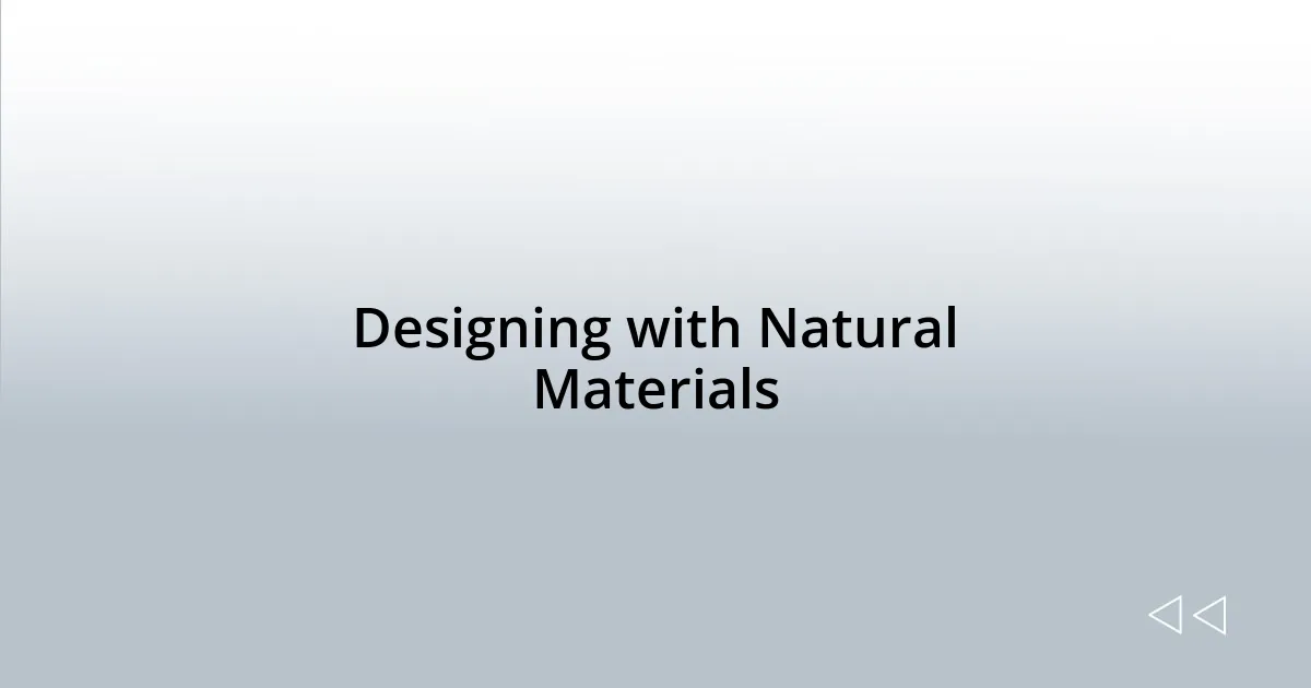 Designing with Natural Materials