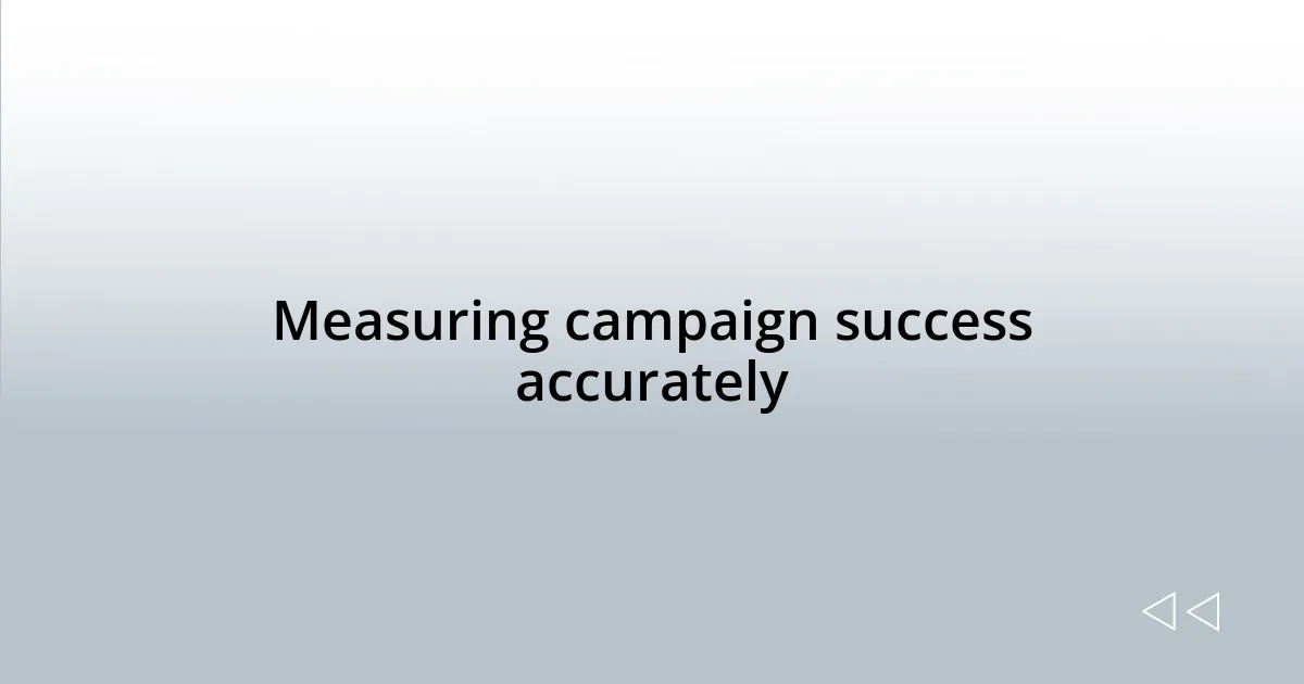 Measuring campaign success accurately